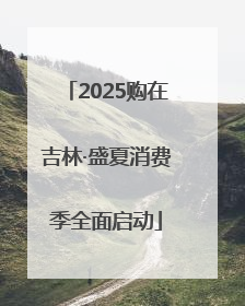 2025购在吉林·盛夏消费季全面启动